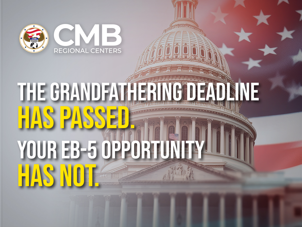 The Grandfathering Deadline Has Passed. Your EB-5 Opportunity Has Not.
